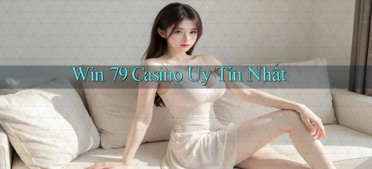 win 79 casino uy tín nhất